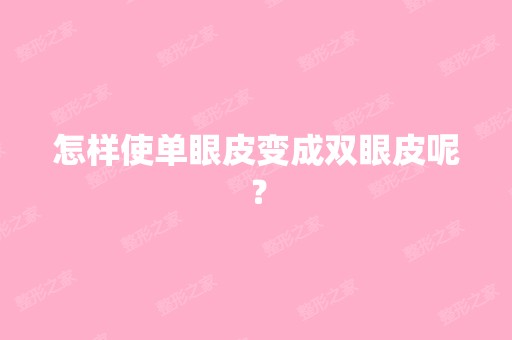 怎样使单眼皮变成双眼皮呢？