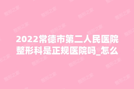 2024常德市第二人民医院整形科是正规医院吗_怎么样呢_是公立医院吗