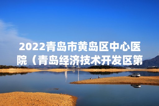 2024青岛市黄岛区中心医院（青岛经济技术开发区第一人民医院）整形科是正规医院吗_怎么样呢_是公立医院吗