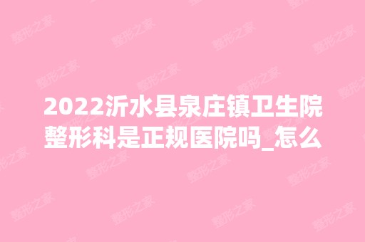 2024沂水县泉庄镇卫生院整形科是正规医院吗_怎么样呢_是公立医院吗