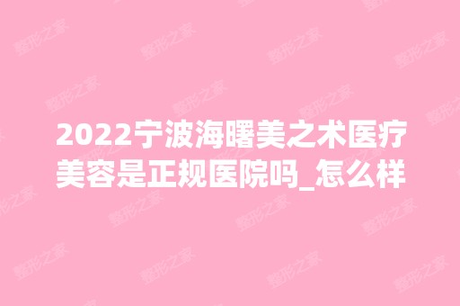 2024宁波海曙美之术医疗美容是正规医院吗_怎么样呢_是公立医院吗