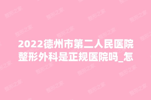 2024德州市第二人民医院整形外科是正规医院吗_怎么样呢_是公立医院吗