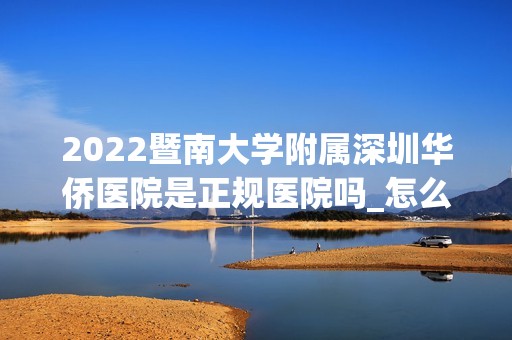 2024暨南大学附属深圳华侨医院是正规医院吗_怎么样呢_是公立医院吗