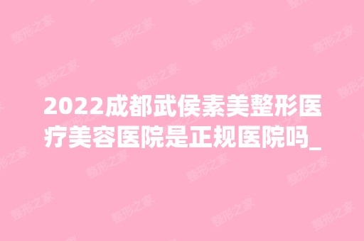 2024成都武侯素美整形医疗美容医院是正规医院吗_怎么样呢_是公立医院吗