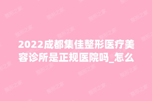 2024成都集佳整形医疗美容诊所是正规医院吗_怎么样呢_是公立医院吗