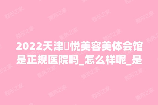 2024天津驫悦美容美体会馆是正规医院吗_怎么样呢_是公立医院吗