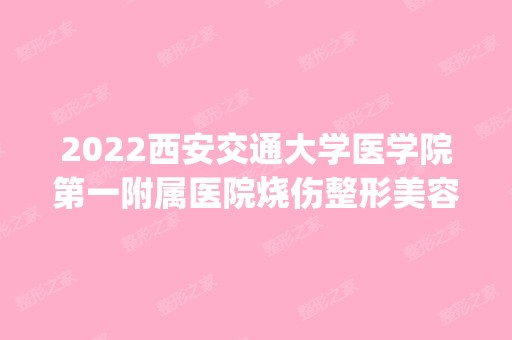 2024西安交通大学医学院第一附属医院烧伤整形美容科是正规医院吗_怎么样呢_是公立医院吗