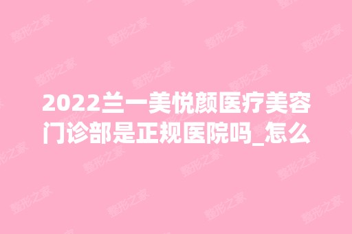 2024兰一美悦颜医疗美容门诊部是正规医院吗_怎么样呢_是公立医院吗