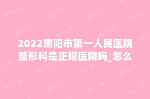 2024南阳市第一人民医院整形科是正规医院吗_怎么样呢_是公立医院吗