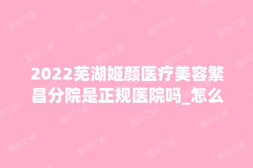 2024芜湖姬颜医疗美容繁昌分院是正规医院吗_怎么样呢_是公立医院吗