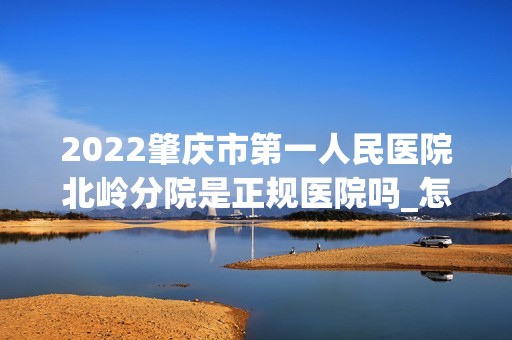 2024肇庆市第一人民医院北岭分院是正规医院吗_怎么样呢_是公立医院吗