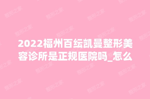 2024福州百纭凯曼整形美容诊所是正规医院吗_怎么样呢_是公立医院吗