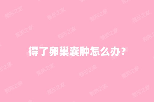 得了卵巢囊肿怎么办？