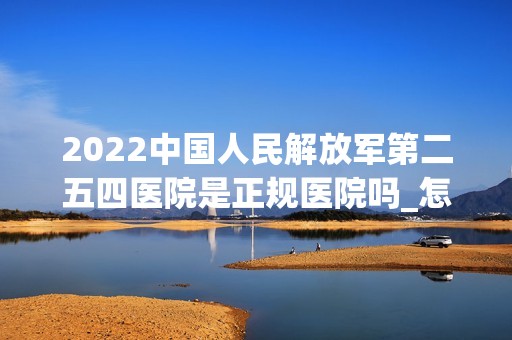 2024中国人民解放军第二五四医院是正规医院吗_怎么样呢_是公立医院吗