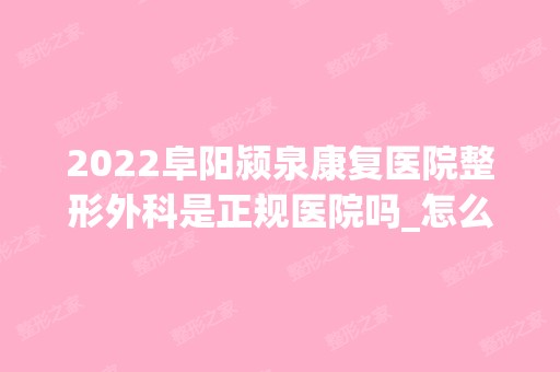 2024阜阳颍泉康复医院整形外科是正规医院吗_怎么样呢_是公立医院吗