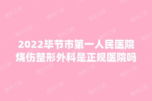 2024毕节市第一人民医院烧伤整形外科是正规医院吗_怎么样呢_是公立医院吗