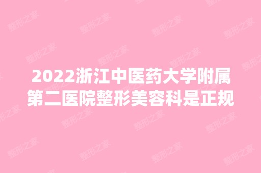 2024浙江中医药大学附属第二医院整形美容科是正规医院吗_怎么样呢_是公立医院吗