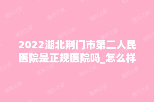 2024湖北荆门市第二人民医院是正规医院吗_怎么样呢_是公立医院吗