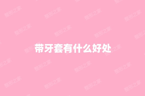 带牙套有什么好处