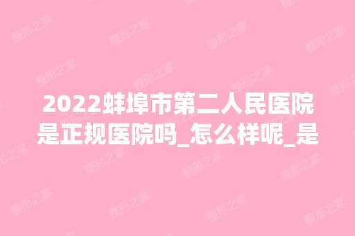 2024蚌埠市第二人民医院是正规医院吗_怎么样呢_是公立医院吗