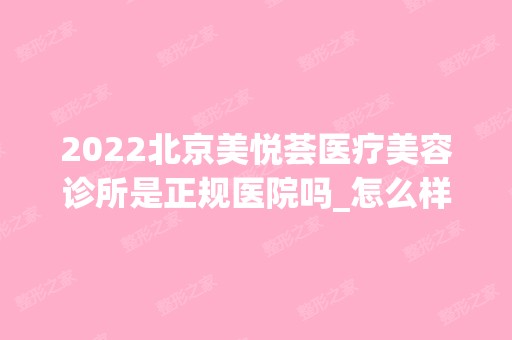 2024北京美悦荟医疗美容诊所是正规医院吗_怎么样呢_是公立医院吗