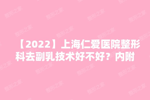 【2024】上海仁爱医院整形科去副乳技术好不好？内附切副乳注意事项及价格表