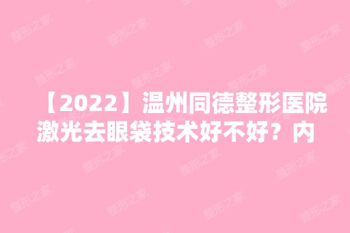 【2024】温州同德整形医院激光去眼袋技术好不好？内附去眼袋说明及价格表+适宜人群