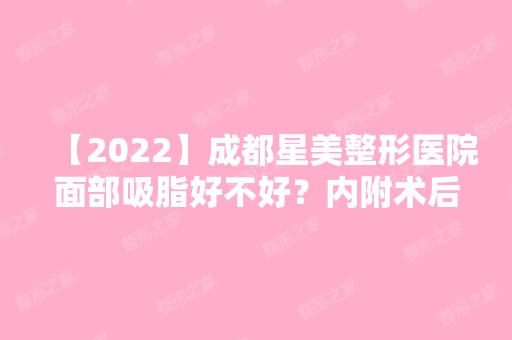 【2024】成都星美整形医院面部吸脂好不好？内附术后注意事项