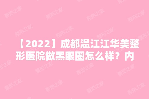 【2024】成都温江江华美整形医院做黑眼圈怎么样？内附做黑眼圈手术事项及价格