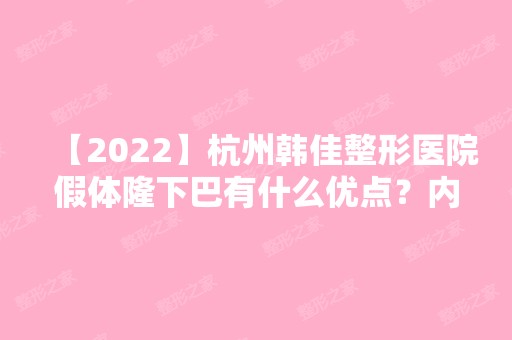 【2024】杭州韩佳整形医院假体隆下巴有什么优点？内附假体隆下巴说明