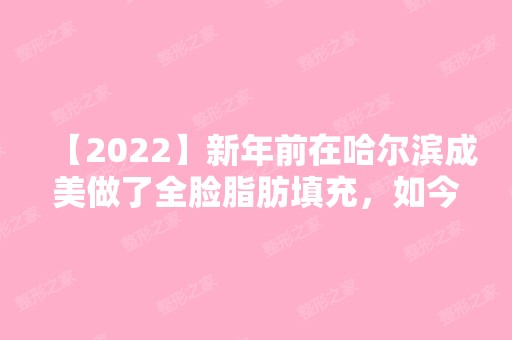 【2024】新年前在哈尔滨成美做了全脸脂肪填充，如今无比自然~