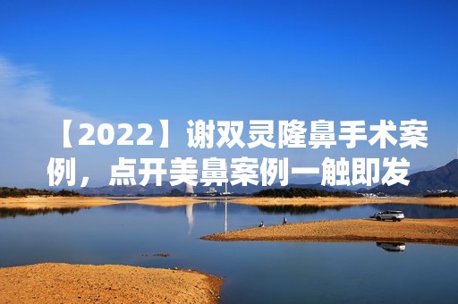 【2024】谢双灵隆鼻手术案例，点开美鼻案例一触即发！