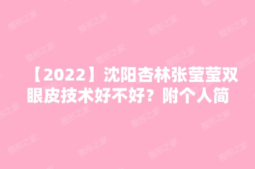 【2024】沈阳杏林张莹莹双眼皮技术好不好？附个人简介及案例