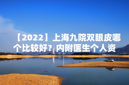 【2024】上海九院双眼皮哪个比较好？内附医生个人资料~