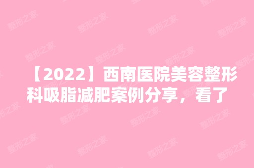 【2024】西南医院美容整形科吸脂减肥案例分享，看了就知道好不好