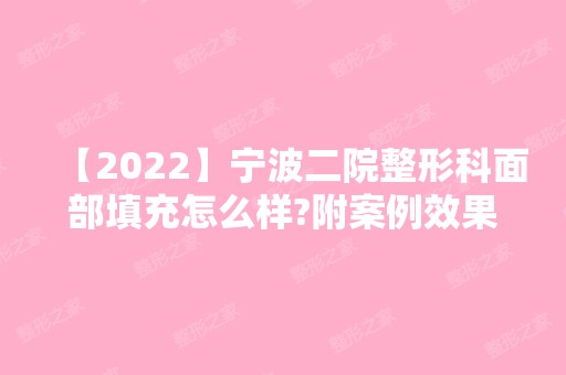 【2024】宁波二院整形科面部填充怎么样?附案例效果前后对比图展示，过来人经验分享