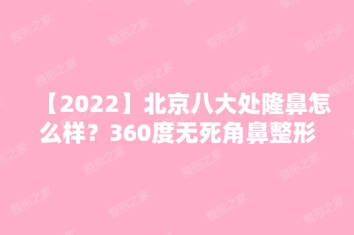 【2024】北京八大处隆鼻怎么样？360度无死角鼻整形效果在线分享+价格表