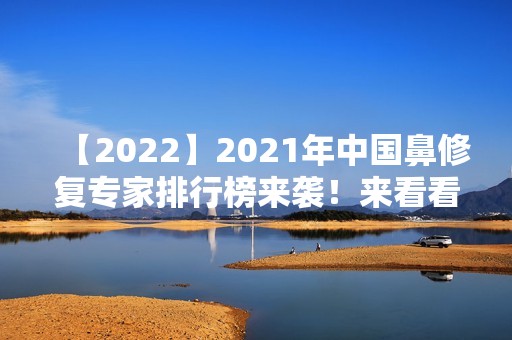 2024年中国鼻修复专家排行榜来袭！来看看那位医生技术比较可靠吧