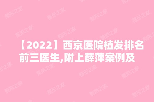 【2024】西京医院植发排名前三医生,附上薛萍案例及价格