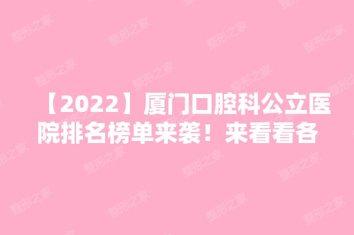 【2024】厦门口腔科公立医院排名榜单来袭！来看看各医院相关资料吧