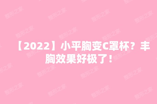 【2024】小平胸变C罩杯？丰胸效果好极了！