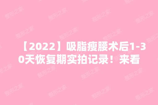 【2024】吸脂瘦腰术后1-30天恢复期实拍记录！来看真人案例图吧