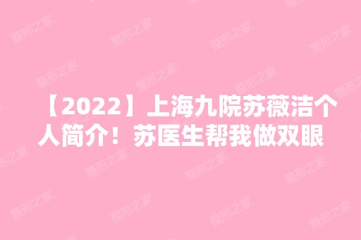 【2024】上海九院苏薇洁个人简介！苏医生帮我做双眼皮效果的确不错！价格表