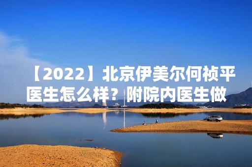 【2024】北京伊美尔何祯平医生怎么样？附院内医生做去眼袋优质案例图