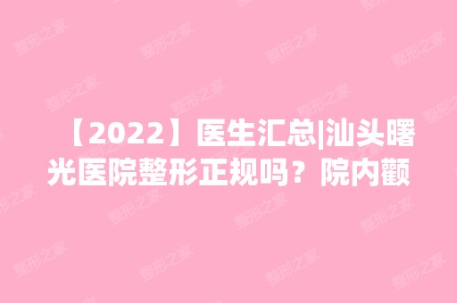 【2024】医生汇总|汕头曙光医院整形正规吗？院内颧骨切除真实案例分享