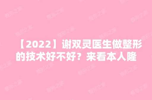 【2024】谢双灵医生做整形的技术好不好？来看本人隆鼻的真实情况吧