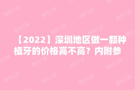 【2024】深圳地区做一颗种植牙的价格高不高？内附参考价格表！