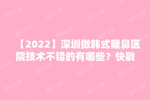 【2024】深圳做韩式隆鼻医院技术不错的有哪些？快戳进来看看吧