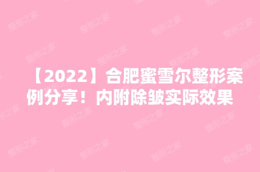 【2024】合肥蜜雪尔整形案例分享！内附除皱实际效果图介绍