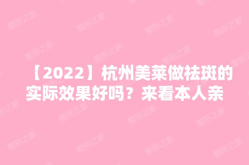 【2024】杭州美莱做祛斑的实际效果好吗？来看本人亲身经历吧